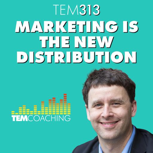 TEM313: Marketing is the New Distribution