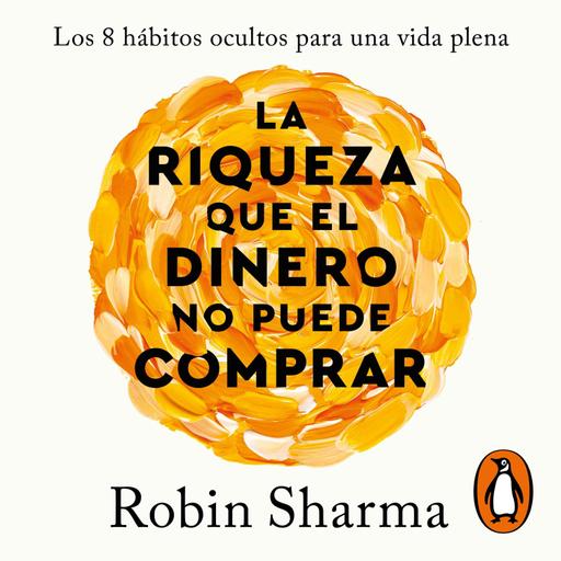 Audiolibro: La riqueza que el dinero no puede comprar Los 8 hábitos ocultos para una vida plena - Robin Sharma