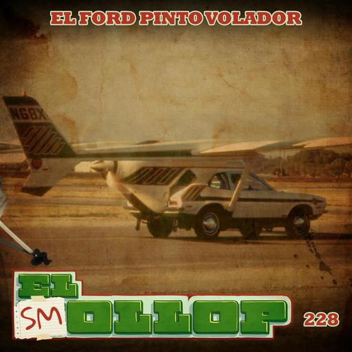 E228: El Ford Pinto Volador (Smollop)