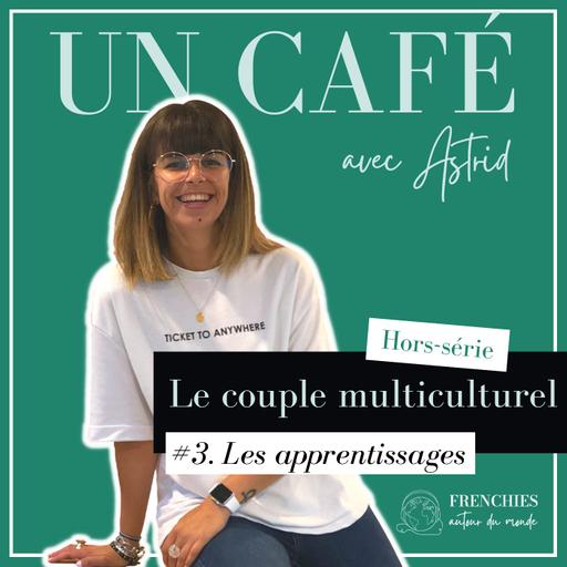 #UN CAFÉ AVEC ASTRID. Le couple multiculturel, Ep3. Les apprentissages