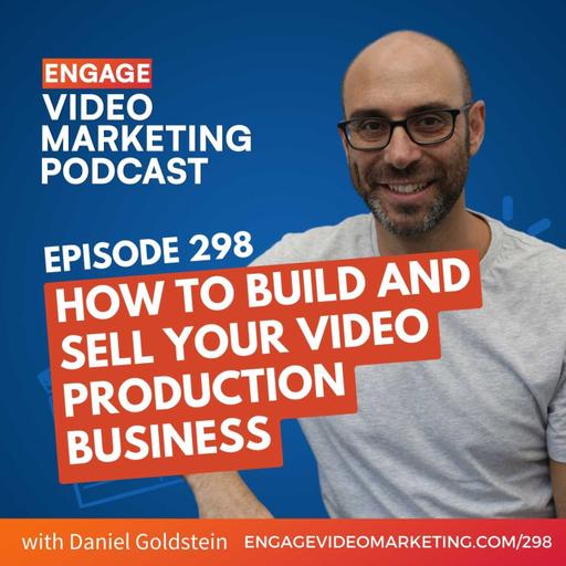 How to Build and Sell Your Video Production Business with Daniel Goldstein