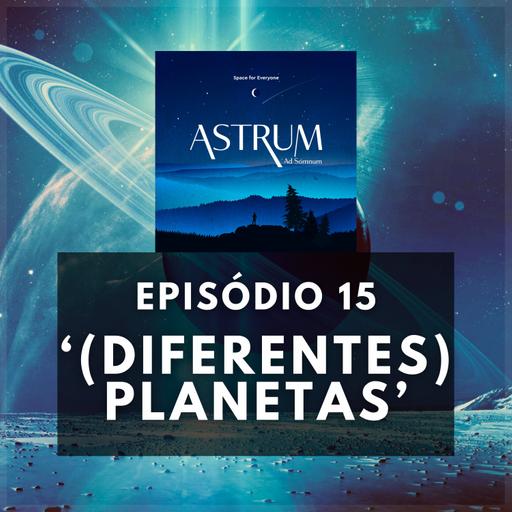 (Diferentes) Planetas | Astrum Ad Somnum | Astrum Brasil Podcast | Episódio 15