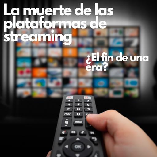 Especial: La muerte de las plataformas de streaming ¿El fin de una era?