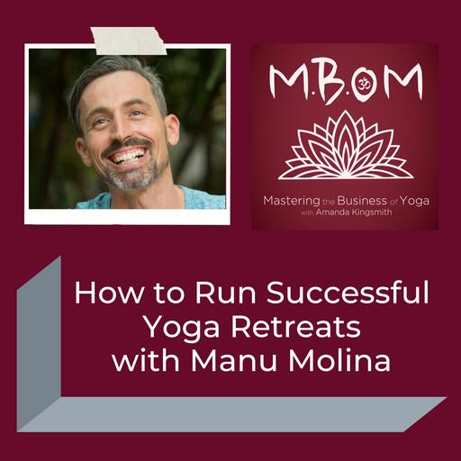 How to Run Successful Yoga Retreats with Manu Molina