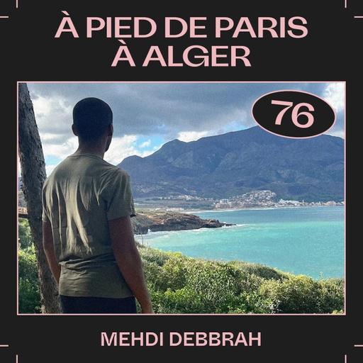 #76 — À pied de Paris à Alger, avec Mehdi Debbrah