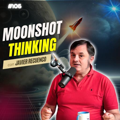 #106. MOONSHOT THINKING con Javier Recuenco