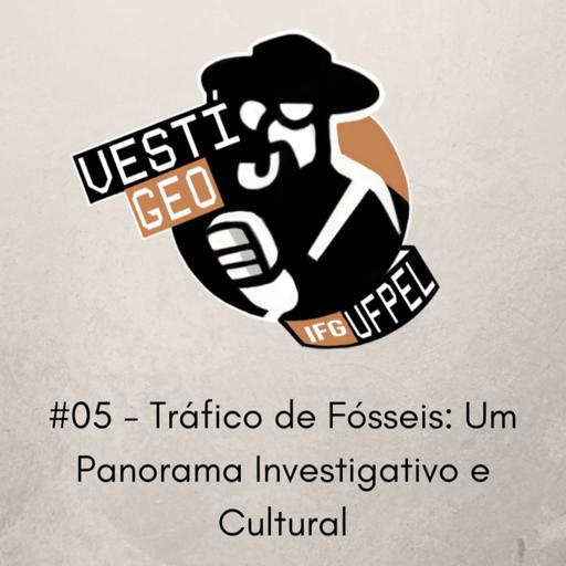 #05 - Tráfico de Fósseis: Um Panorama Investigativo e Cultural