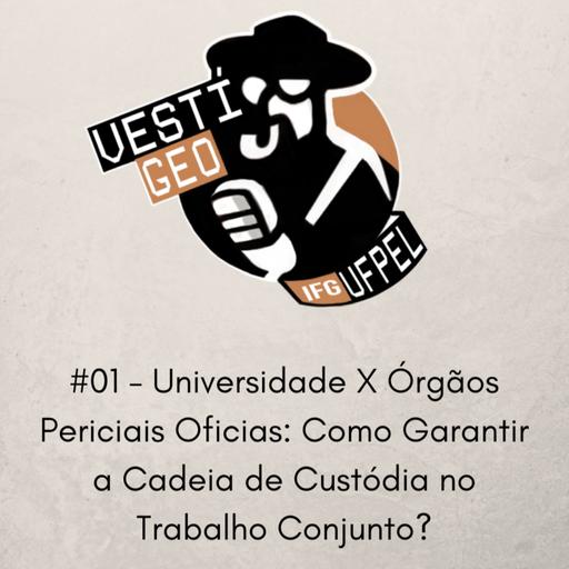 #01 - Universidade X Órgãos Periciais Oficiais: Como Garantir a Cadeia de Custódia no Trabalho Conjunto?