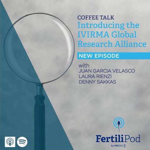 Coffee Talk: Introducing the IVIRMA Global Research Alliance - with Drs. Juan García-Velasco, Laura Rienzi, and Denny Sakkas