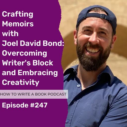 247: Crafting Memoirs with Joel David Bond: Overcoming Writer's Block and Embracing Creativity