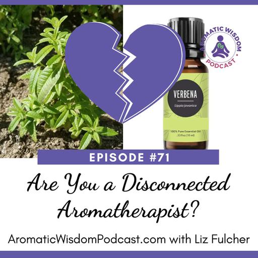 71: Are You a Disconnected Aromatherapist?