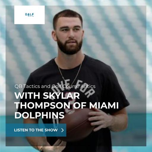 Quarterback Tactics and Golf Course Antics with Skylar Thompson of Miami Dolphins