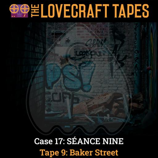 Case 17: SÉANCE NINE / Tape 9: Baker Street