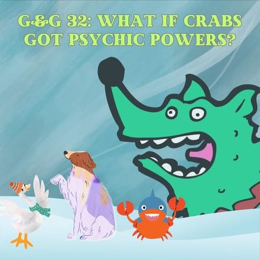 315. G&G 32: What if crabs got psychic powers?