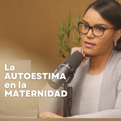 La autoestima en la MATERNIDAD - Ep. #201