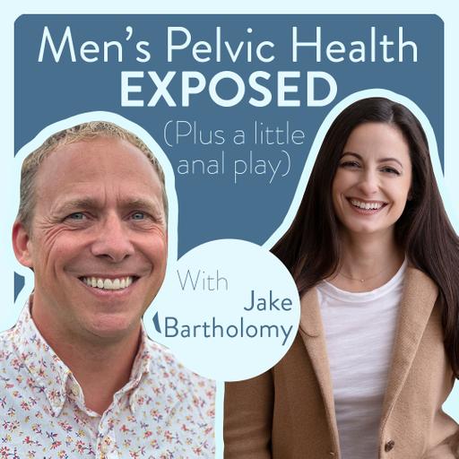 Men's Pelvic Health Exposed: Jake Bartholomy Spills All; plus anal play!