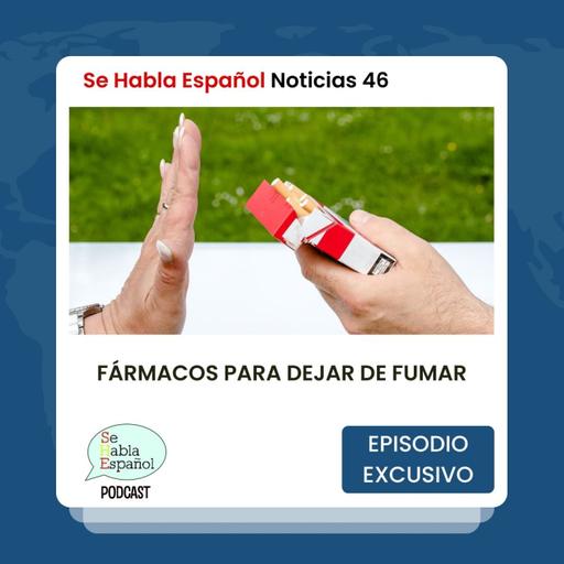Se Habla Español Noticias 46: Fármacos para dejar de fumar - Episodio exclusivo para mecenas