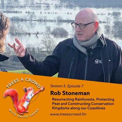 Rob Stoneman: Resurrecting Rainforests, Protecting Peat and Constructing Conservation Kingdoms along our Coastlines