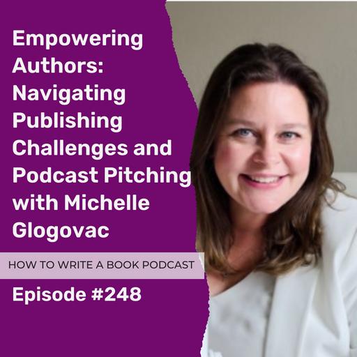 248: Empowering Authors: Navigating Publishing Challenges and Podcast Pitching with Michelle Glogovac