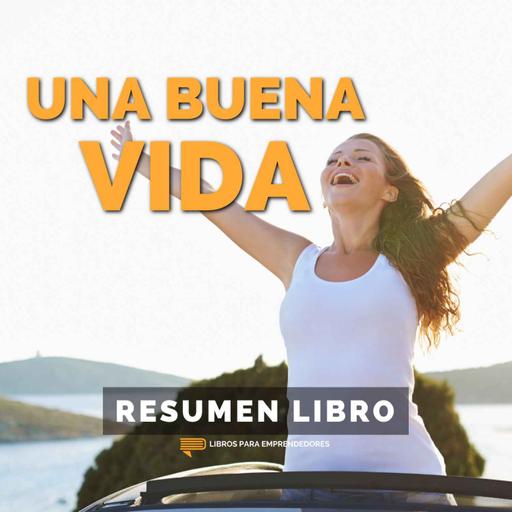 Una Buena Vida - Un Resumen de Libros para Emprendedores