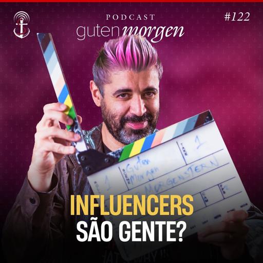 122: Influencers são gente?