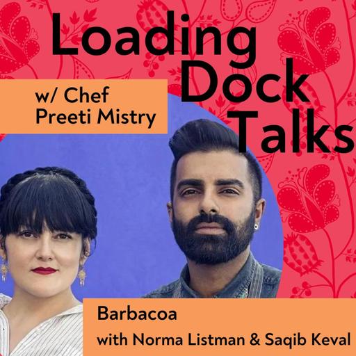 From Loading Dock Talks: Barbacoa w/ Norma Listman and Saqib Keval