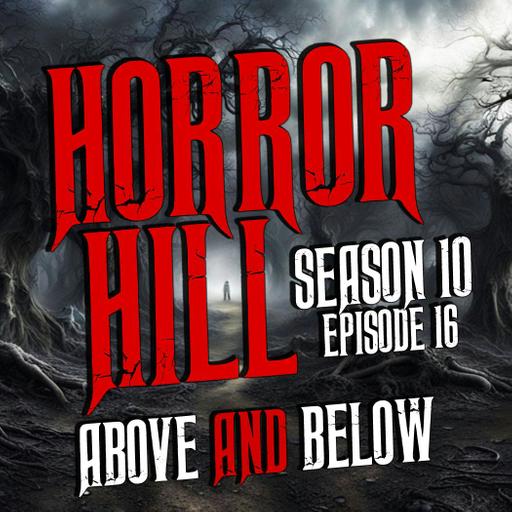 S10E16 - “Above and Below" - Horror Hill
