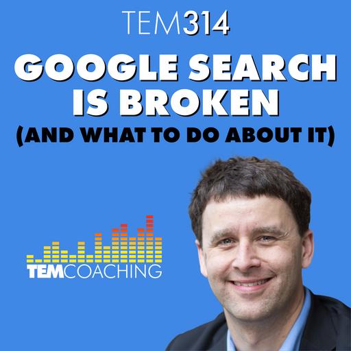 TEM314: Google Search Is Broken (And What To Do About It)