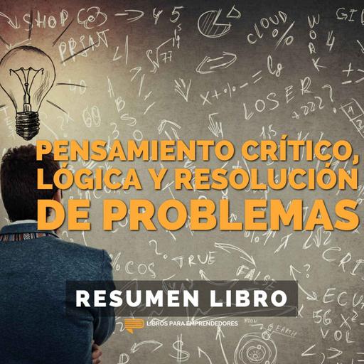 📖 Pensamiento Crítico, Lógica y Resolución de Problemas - Un Resumen de Libros para Emprendedores