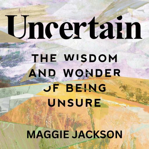 The Power of Pausing in Uncertainty with Maggie Jackson