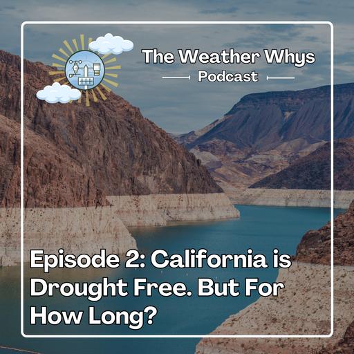 Weather Whys Podcast Episode 2: California is Drought Free. But For How Long?