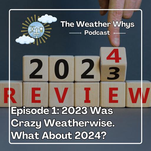 Weather Whys Podcast Episode 1: 2023 Was Crazy Weatherwise. 2024 Will Start the Same.