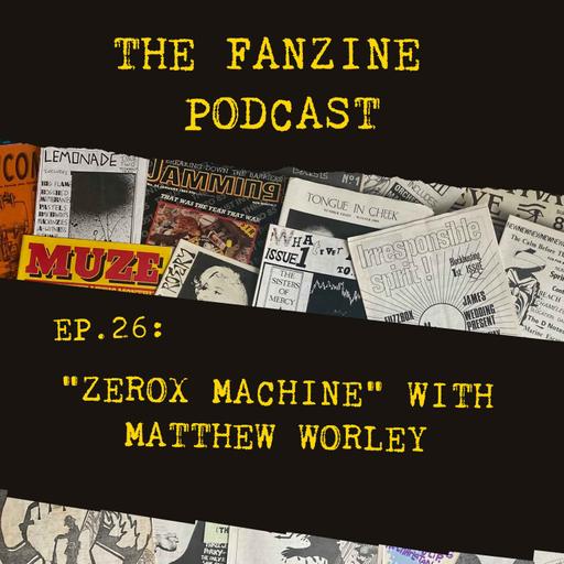 Ep. 26: Zerox Machine with Matthew Worley