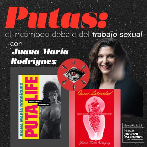 T11 Ep. 12 Putas: el incómodo debate del trabajo sexual (con Juana María Rodríguez)