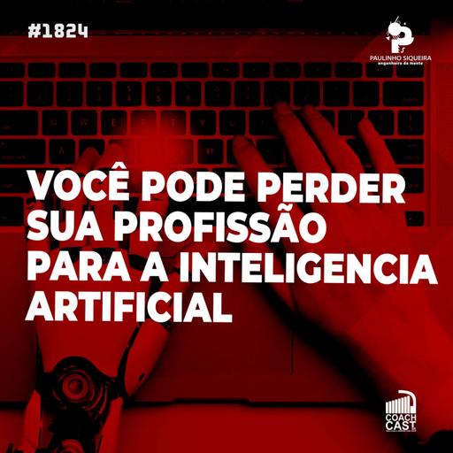 Coachcast #1824 - Você pode perder sua profissão para a Inteligencia Artificial