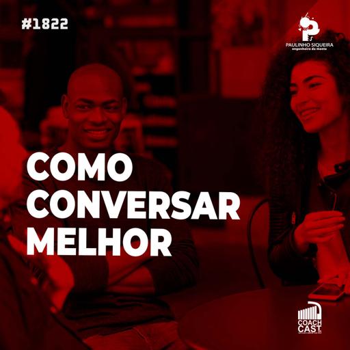 Coachcast #1822 - Como conversar melhor