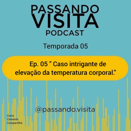 Ep. 05 Temp. 05 "Caso intrigante de elevação da temperatura corporal. "