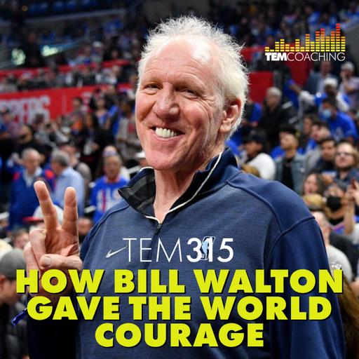 TEM315: How Bill Walton Gave the World Courage