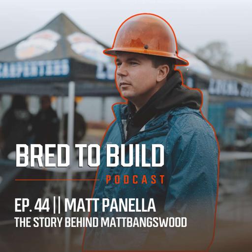 Ep 44: MattBangsWood w/ Matt Panella: Small Beginnings, Big Builds, Chips on Shoulder & The Impact of Social Media