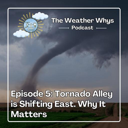 Weather Whys Podcast Episode 5: Tornado Alley is Shifting East. Here’s Why That Matters.