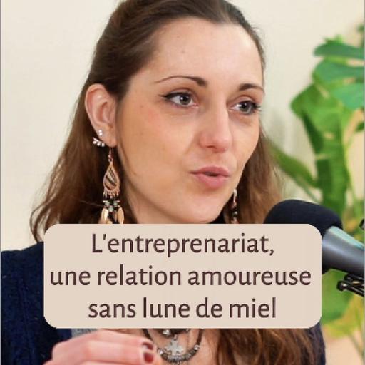 Épisode 121 - L'entreprenariat : une relation amoureuse option sans lune de miel, et toutes mes insécurités dans la face