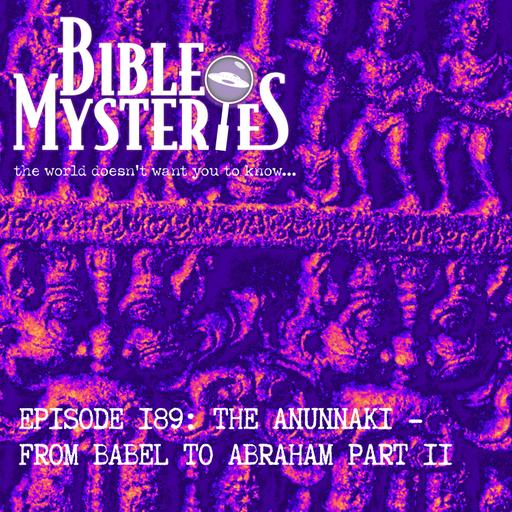 Episode 189: The Anunnaki - From Babel to Abraham Part 2