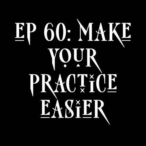 EP 60: make your practice easier