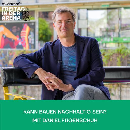 #61 Daniel Fügenschuh: Kann Bauen nachhaltig sein?