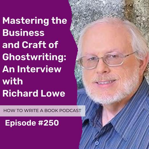 250: Mastering the Business and Craft of Ghostwriting: An Interview with Richard Lowe