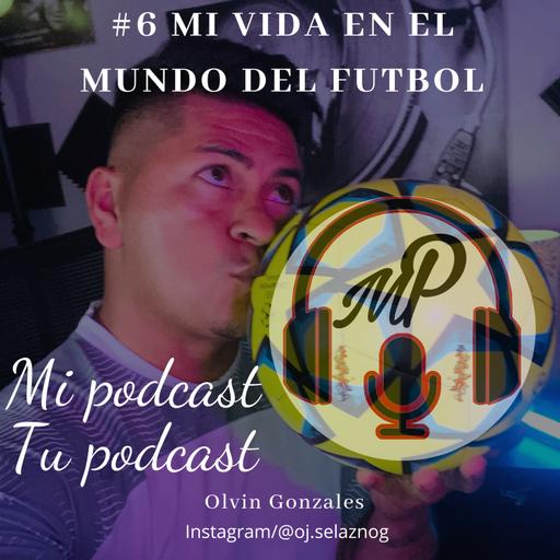 #6 Mi vida en el mundo del Futbol.