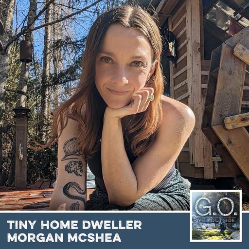 GO 121 - Tiny Home Dweller Morgan McShea Connects With Nature