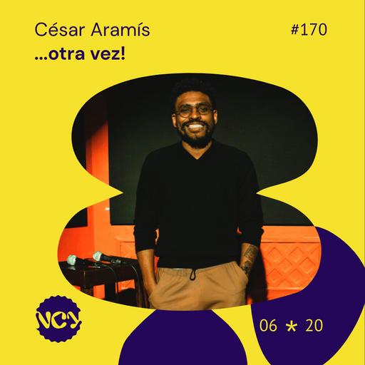 Episodio 170 | César Aramís... otra vez! - Invitado: César Aramís