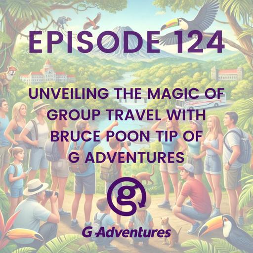 Unveiling the Magic of Group Travel with Bruce Poon Tip of G Adventures