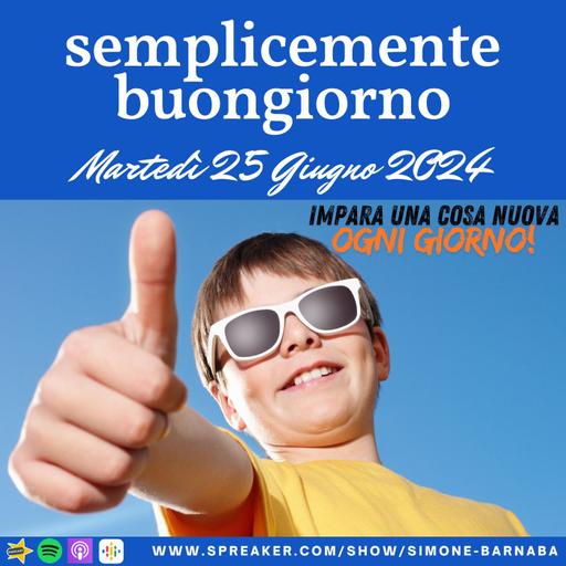 Semplicemente Buongiorno di Martedì 25 Giugno 2024: Impara una cosa nuova ogni giorno!!!